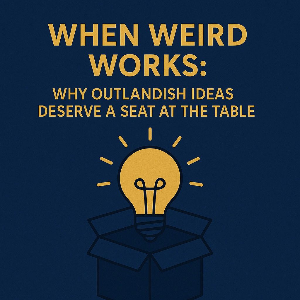 Weird Works: Why Outlandish Ideas Deserve a Seat at the Table